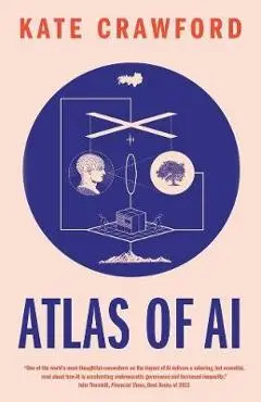 Atlas of AI: Power, Politics, and the Planetary Costs of Artificial Intelligence - Kate Crawford