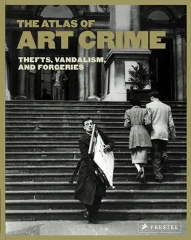 Atlas of Art Crime: Thefts, Vandalism, and Forgeries, Hardback/***