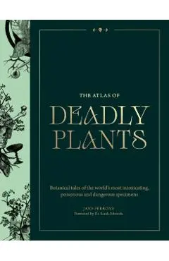 Atlas of Deadly Plants: Botanical Tales of the World's Most Intoxicating, Poisonous and Dangerous Specimens - Jane Perrone