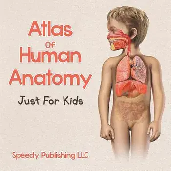 Atlas of Human Anatomy Just for Kids, Paperback/Speedy Publishing LLC