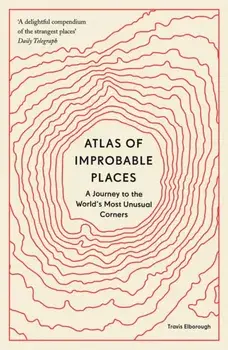 Atlas of Improbable Places. A Journey to the World's Most Unusual Corners, Paperback/Travis Elborough