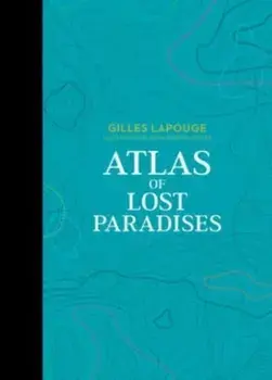 Atlas of Lost Paradises, Hardback/Gilles Lapouge