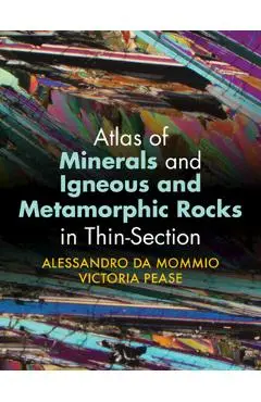 Atlas of Minerals and Igneous and Metamorphic Rocks in Thin-Section - Alessandro Da Mommio