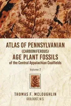 Atlas Of Pennsylvanian (Carboniferous) Age Plant Fossils of the Central Appalachian Coalfields: Volume 2, Paperback/Thomas F. Mcloughlin