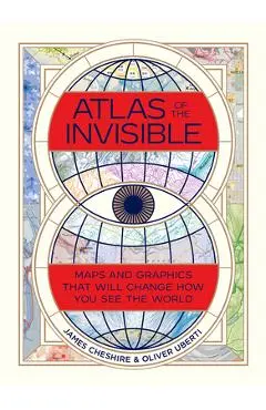Atlas of the Invisible: Maps and Graphics That Will Change How You See the World - James Cheshire