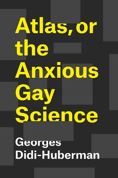 Atlas, or the Anxious Gay Science | Georges Didi-Huberman, Shane B. Lillis