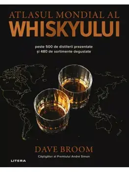 Atlasul mondial al whiskyului. Peste 500 de distilerii prezentate si 480 de sortimente degustate/Dave Broom