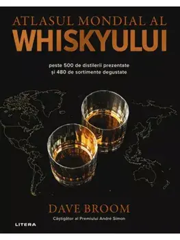 Atlasul mondial al whiskyului. Peste 500 de distilerii prezentate si 480 de sortimente degustate/Dave Broom