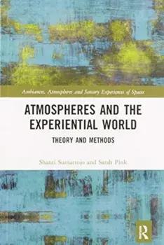 Atmospheres and the Experiential World. Theory and Methods, Paperback/Sarah Pink