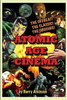 Atomic Age Cinema The Offbeat, the Classic and the Obscure, Paperback/Barry Atkinson