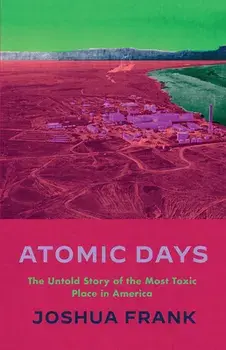 Atomic Days. The Untold Story of the Most Toxic Place in America, Paperback/Joshua Frank