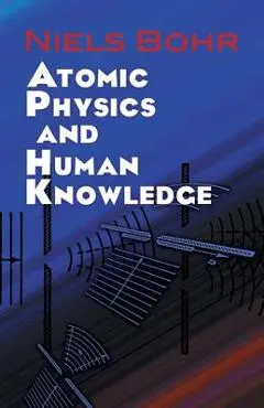 Atomic Physics and Human Knowledge - Niels Bohr