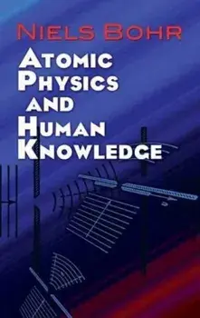 Atomic Physics and Human Knowledge, Paperback/Niels Bohr