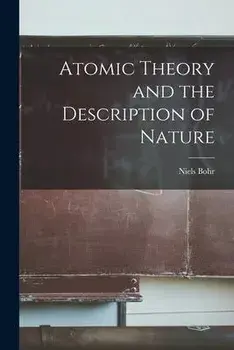 Atomic Theory and the Description of Nature, Paperback/Niels 1885-1962 Bohr