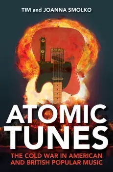 Atomic Tunes. The Cold War in American and British Popular Music, Paperback/Joanna Smolko