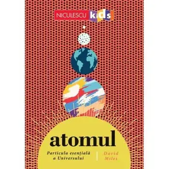 Atomul. Particula esentiala a Universului/David Miles
