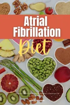 Atrial Fibrillation Diet: A Beginner's 2-Week Guide on Managing AFib, With Curated Recipes and a Sample Meal Plan/Jeffrey Winzant