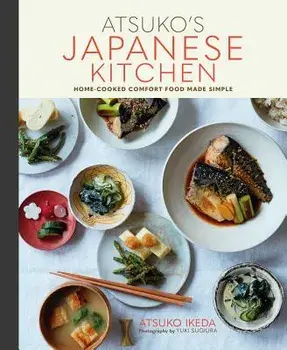 Atsuko's Japanese Kitchen: Home-Cooked Comfort Food Made Simple, Hardcover/Atsuko Ikeda