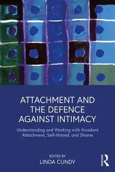 Attachment and the Defence Against Intimacy. Understanding and Working with Avoidant Attachment, Self-Hatred, and Shame, Paperback/Linda Cundy