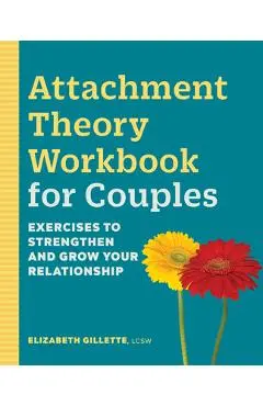 Attachment Theory Workbook for Couples: Exercises to Strengthen and Grow Your Relationship - Elizabeth Gillette