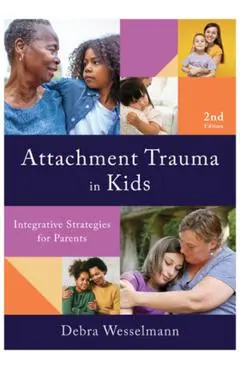 Attachment Trauma in Kids: Integrative Strategies for Parents - Debra Wesselmann