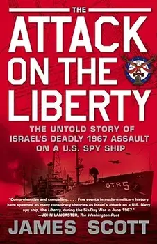 Attack on the Liberty: The Untold Story of Israel's Deadly 1967 Assault on a U.S. Spy Ship, Paperback/James Scott