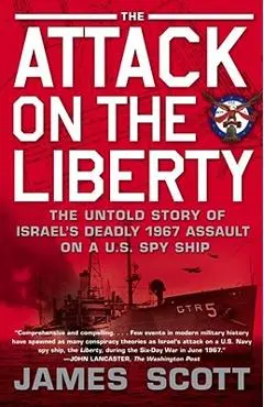 Attack on the Liberty: The Untold Story of Israel's Deadly 1967 Assault on a U.S. Spy Ship - James Scott