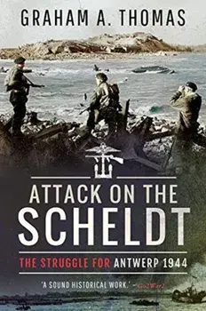 Attack on the Scheldt. The Struggle for Antwerp 1944, Paperback/Graham A Thomas