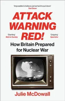Attack Warning Red!. How Britain Prepared for Nuclear War, Paperback/Julie McDowall
