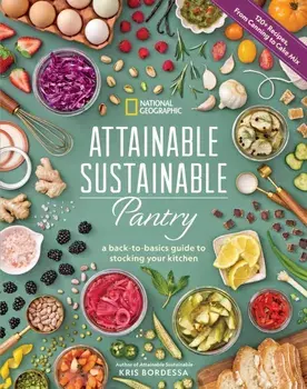 Attainable Sustainable Pantry. A Back-to-Basics Guide to Stocking Your Kitchen, Hardback/Kris Bordessa