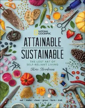 Attainable Sustainable: The Lost Art of Self-Reliant Living, Hardcover/Kris Bordessa