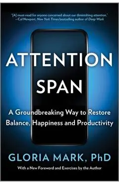 Attention Span: A Groundbreaking Way to Restore Balance, Happiness and Productivity - Gloria Mark