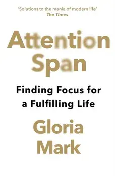 Attention Span. Finding Focus for a Fulfilling Life, Paperback/Gloria Mark