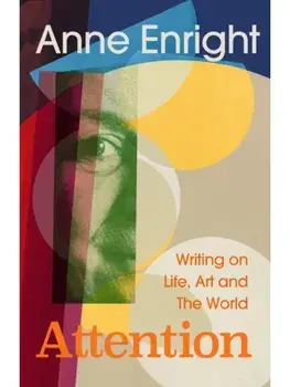 Attention. Writing on Life, Art and the World, Hardback/Anne Enright