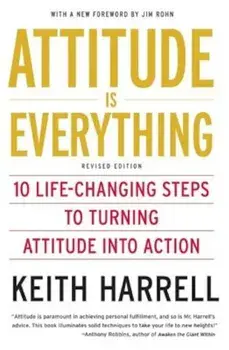 Attitude Is Everything REV Ed: 10 Life-Changing Steps to Turning Attitude Into Action, Paperback/Keith Harrell
