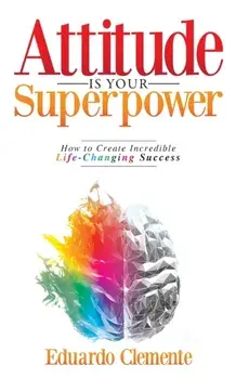 Attitude Is Your Superpower: How to Create Incredible Life-Changing Success, Paperback/Eduardo Clemente