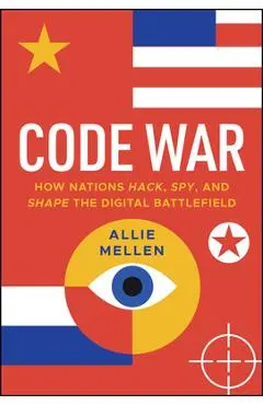 Attrition Warfare: How Nations Hack, Spy, and Shape the Digital Battlefield - Alexandrea Mellen