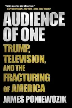 Audience of One. Trump, Television, and the Fracturing of America, Paperback/James Poniewozik