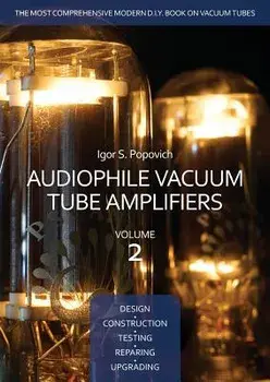 Audiophile Vacuum Tube Amplifiers - Design, Construction, Testing, Repairing & Upgrading, Volume 2, Paperback/Igor S. Popovich