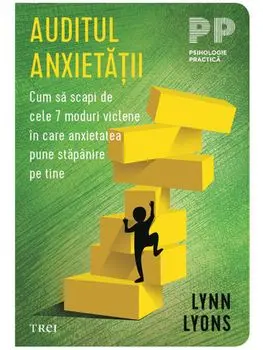 Auditul anxietatii. Cum sa scapi de cele 7 moduri viclene in care anxietatea pune stapanire pe tine/Lynn Lyons