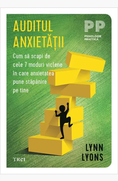Auditul anxietății. Cum să scapi de cele 7 moduri viclene în care anxietatea pune stăpânire pe tine - Lynn Lyons