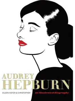 Audrey Hepburn. An Illustrated Biography, Hardback/Eileen Hofer