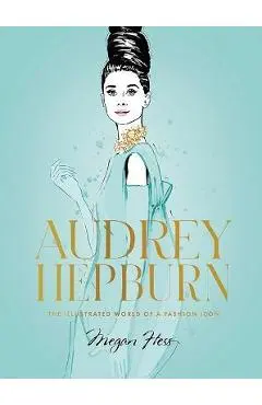 Audrey Hepburn: The Illustrated World of a Fashion Icon - Megan Hess