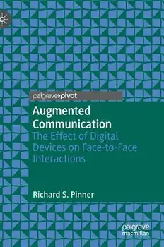 Augmented Communication: The Effect of Digital Devices on Face-To-Face Interactions, Hardcover/Richard S. Pinner