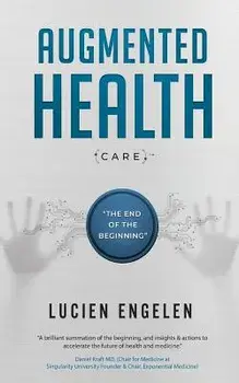 Augmented Health(care)(Tm): The End of the Beginning, Paperback/Lucien Engelen