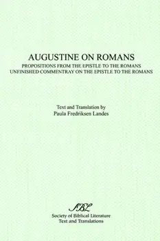 Augustine on Romans: Propositions from the Epistle to the Romans/i and /iUnfinished Commentary on the Epistles to the Romans/Paula Landes