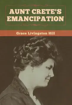 Aunt Crete's Emancipation, Hardback/Grace Livingston Hill