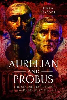 Aurelian and Probus. The Soldier Emperors Who Saved Rome, Paperback/Ilkka Syvanne