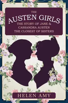 Austen Girls. The Story of Jane & Cassandra Austen, the Closest of Sisters, Hardback/Helen Amy