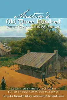 Austin's Old Three Hundred: The First Anglo Colony in Texas, Paperback/Wolfman M. Von-Maszewski